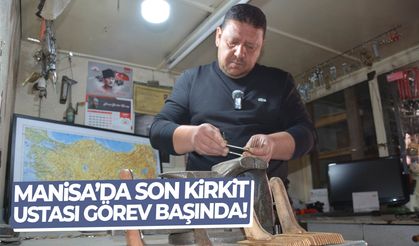 Manisa’da son kirkit ustası görev başında!