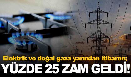 Elektrik ve doğal gaza yüzde 25 zam! Yeni tarifeler yarın başlıyor