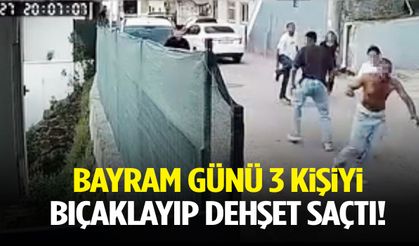 Bayram günü 3 kişiyi bıçaklayıp dehşet saçtı
