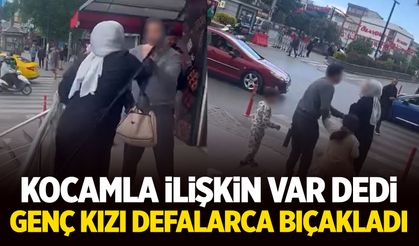 'Kocamla ilişkin var' dedi... Genç kızı defalarca kez bıçakladı