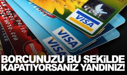 Kredi kartı borcunda tehlikeli yöntem: Borcunuzu bu şekilde kapatıyorsanız yandınız!