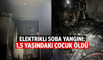Elektrikli soba yangınında 1,5 yaşındaki çocuk öldü