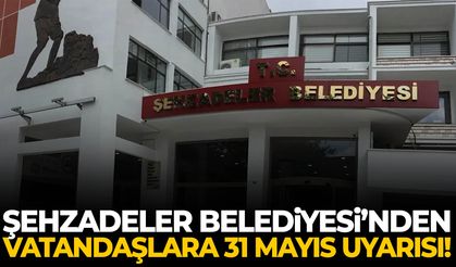 Şehzadeler Belediyesi’nden 31 Mayıs uyarısı!