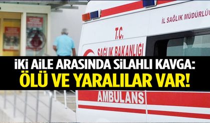 İki aile arasında silahlı kavga: Ölü ve yaralılar var