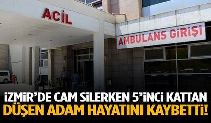 İzmir’de cam silerken 5’inci kattan düşen adam hayatını kaybetti!
