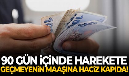 90 gün içinde harekete geçmeyenin maaşına haciz kapıda!