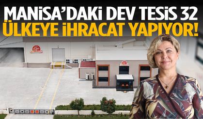 Manisa’daki dev tesis 32 ülkeye ihracat yapıyor!