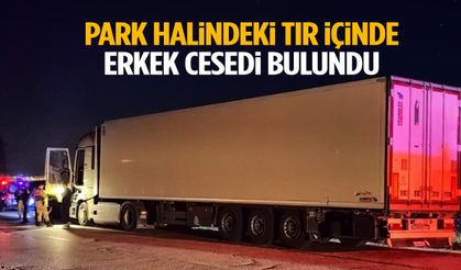 Park halindeki tır içinde erkek cesedi bulundu!