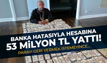 Banka hatasıyla hesabına 53 milyon TL yattı! Parayı geri vermek istemeyince…