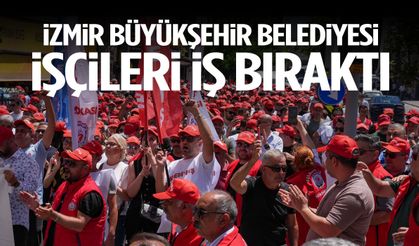 İzmir Büyükşehir Belediyesi işçileri iş bıraktı