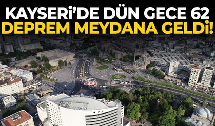 Kayseri'de deprem fırtınası… 62 adet deprem meydana geldi