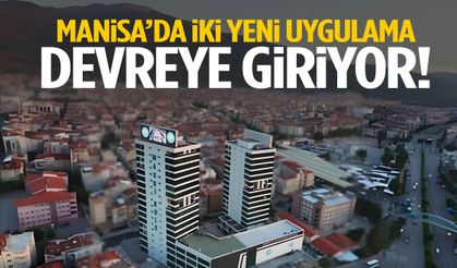 Manisa’da iki yeni uygulama devreye giriyor!