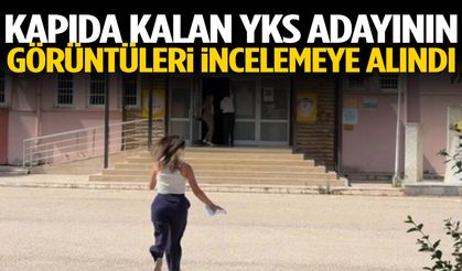 Kapıda kalan YKS adayının görüntüleri incelemeye alındı