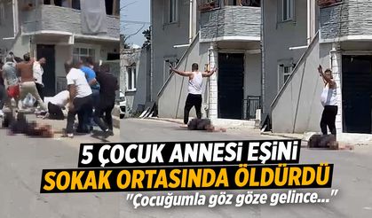Sokak ortasında 5 çocuk annesi eşini öldürdü: "Çocuğumla göz göze gelince..."