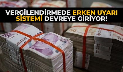 Vergilendirmede erken uyarı sistemi devreye giriyor!