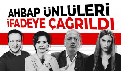 Ahbap ünlüleri ifadeye çağrıldı