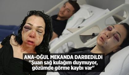 Anne ve oğlu mekanda darbedildi: "Sağ kulağım duymuyor, görme kaybım var"