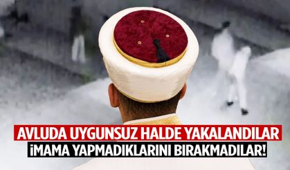 Avluda uygunsuz halde yakalandılar! İmama yapmadıklarını bırakmadılar