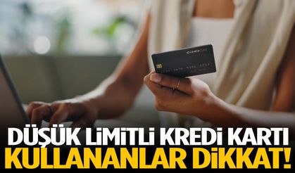 Düşük limitli kredi kartı kullananlar dikkat!