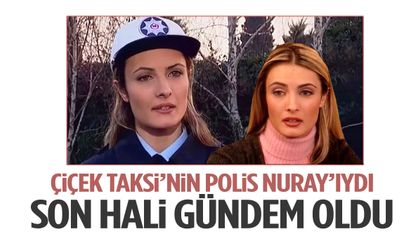 Çiçek Taksi’nin polis Nuray’ıydı… Son hali ortaya çıktı!