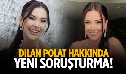 Dilan Polat hakkında yeni soruşturma