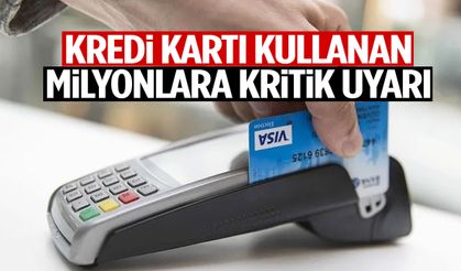 Kredi kartı kullanan milyonlara kritik uyarı!