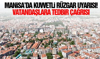Manisa’da kuvvetli rüzgar uyarısı! Vatandaşlara tedbir çağrısı