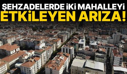 Şehzadelerde iki mahalleyi etkileyen arıza!