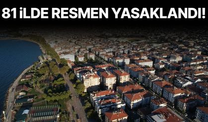 81 ilde resmen yasaklandı!