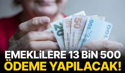 Emeklilere 13 bin 500 ödeme yapılacak!
