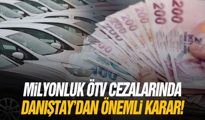 Milyonluk ÖTV cezalarında Danıştay'dan önemli karar!