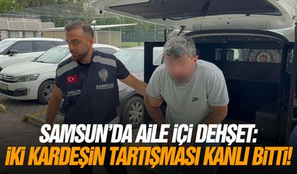 Samsun'da aile içi dehşet: İki kardeşin tartışması kanlı bitti!