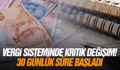Vergi sisteminde kritik değişiklik! 30 günlük süre başladı