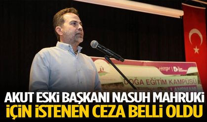 AKUT eski Başkanı Nasuh Mahruki için istenen ceza belli oldu
