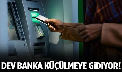 Dev banka küçülmeye gidiyor!