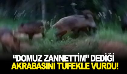 “Domuz zannettim” dediği akrabasını tüfekle vurdu!