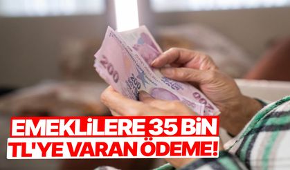 Emeklilere 35 bin TL'ye varan ödeme!