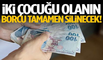 İki çocuğu olanın borcu tamamen silinecek!