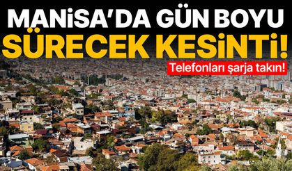 Manisa'da gün boyu sürecek kesinti! 11 ilçeye kritik uyarı