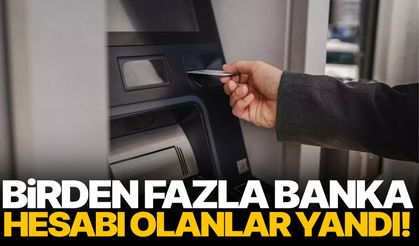 Birden fazla banka hesabı olanlar dikkat!