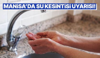 Manisa’da su kesintisi uyarısı! Saat verildi