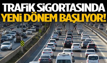 Trafik sigortasında yeni dönem başlıyor!