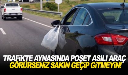 Trafikte aynasında poşet asılı araç görürseniz sakın geçip gitmeyin!