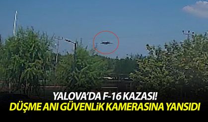 Yalova’da F-16 kazası! Düşme anı güvenlik kamerasına yansıdı