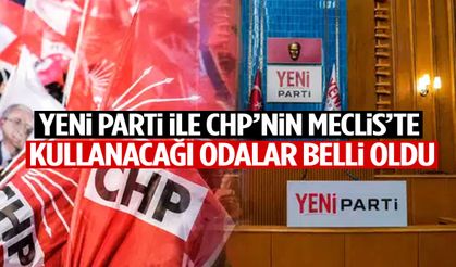 YENİ Parti ile CHP’nin Meclis’te kullanacağı odalar belli oldu!