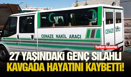 27 yaşındaki genç silahlı kavgada hayatını kaybetti!