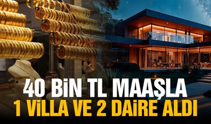 40 bin lira maaşla villa ve iki daire aldı