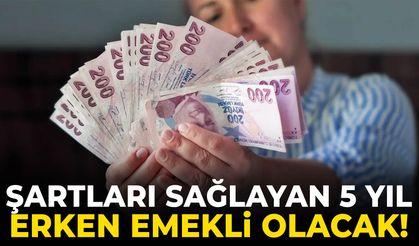 Şartları sağlayan 5 yıl erken emekli olacak!
