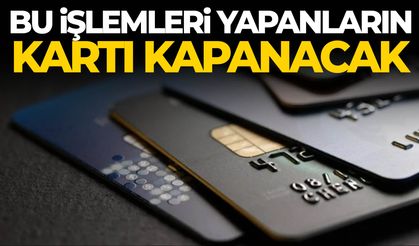 Bu işlemleri yapanların kartı kapanacak
