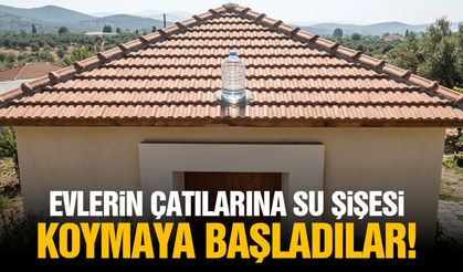 Çatılarına su şişesi koymaya başladılar